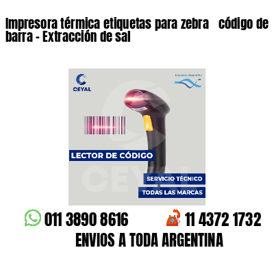 Impresora térmica etiquetas para zebra  código de barra - Extracción de sal